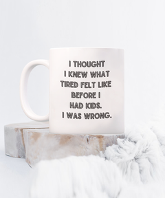 I thought I knew What Tired Was Funny Parent Mother Father Ceramic White Coffee Mug gift for Mother's Day Father's Day New parent New Mom New DAD