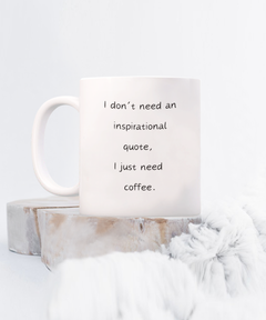 I don't need an inspirational quote, I just need coffee mug