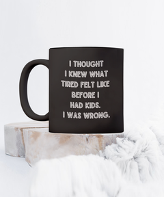 I thought I knew What Tired Was Funny Parent Mother Father Ceramic Black Coffee Mug gift for Mother's Day Father's Day New parent New Mom New DAD