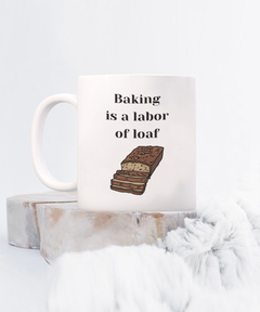 Funny Baking Mug - Baking is a labor of loaf mug, Baking is a labor of loaf coffee cup