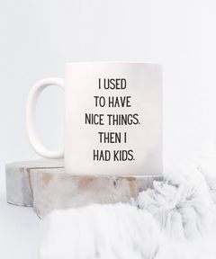 Funny Parent Mom Dad Ceramic White Mug I used to have nice things. Then I had kids.