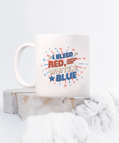 American Pride I Bleed Red White and Blue Ceramic White Coffee Mug gift for Independance Day Patriot USA