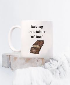 Funny Baking Mug - Baking is a labor of loaf mug, Baking is a labor of loaf coffee cup