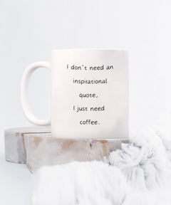 I don't need an inspirational quote, I just need coffee mug