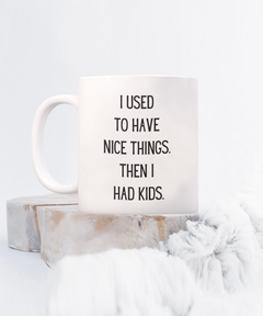 Funny Parent Mom Dad Ceramic White Mug I used to have nice things. Then I had kids.