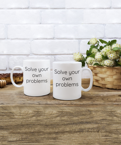 Solve your own problems mug, Solve problems coffee cup