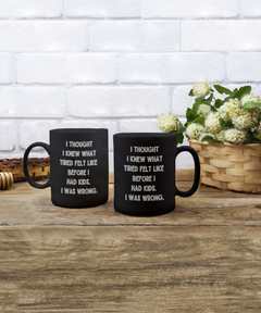 I thought I knew What Tired Was Funny Parent Mother Father Ceramic Black Coffee Mug gift for Mother's Day Father's Day New parent New Mom New DAD