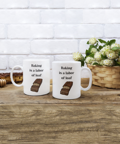 Funny Baking Mug - Baking is a labor of loaf mug, Baking is a labor of loaf coffee cup